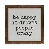 Be Happy It Drives People Crazy Sign 6x6-Lange General Store