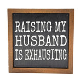 Raising My Husband Is Exhausting Funny Sign 6x6